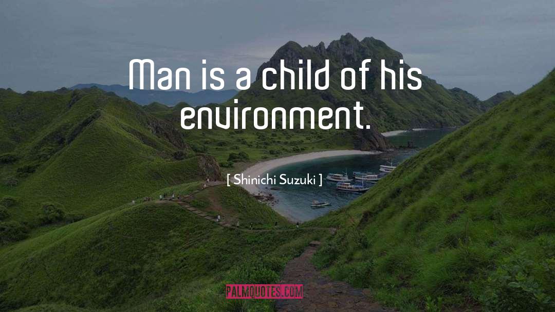 Shinichi Suzuki Quotes: Man is a child of