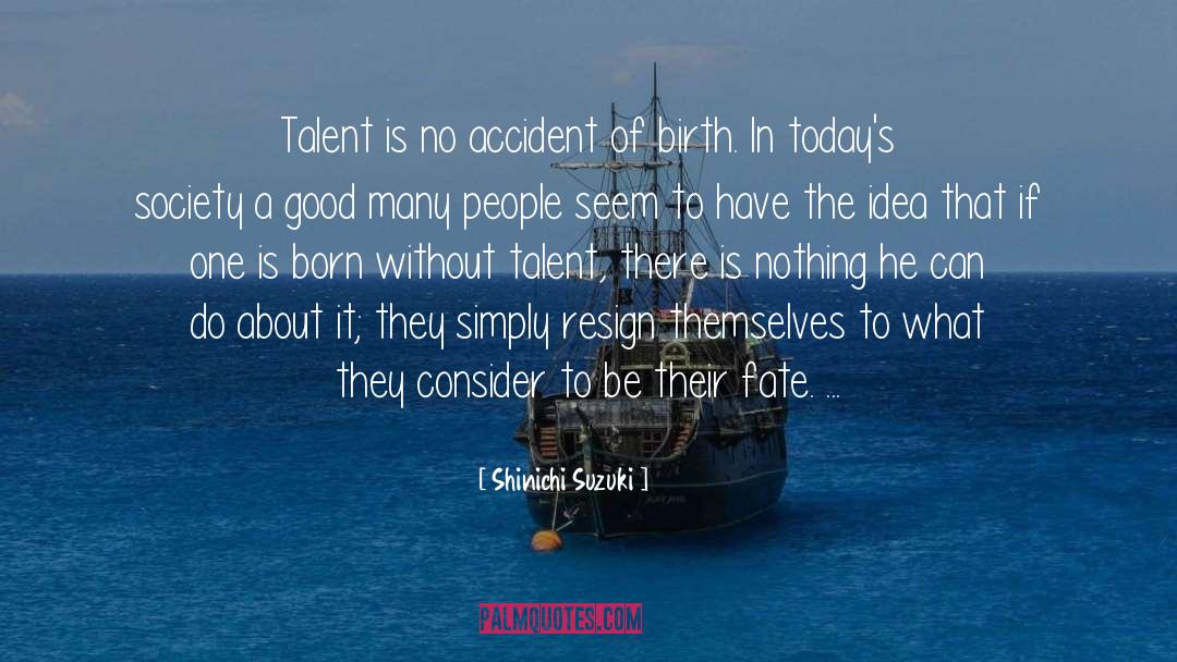 Shinichi Suzuki Quotes: Talent is no accident of