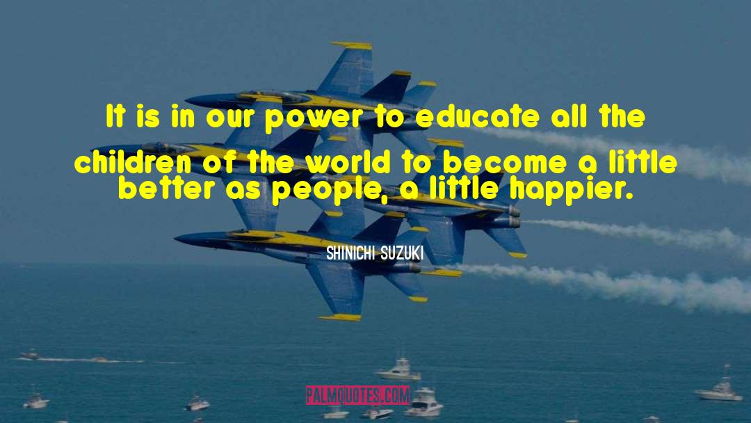 Shinichi Suzuki Quotes: It is in our power