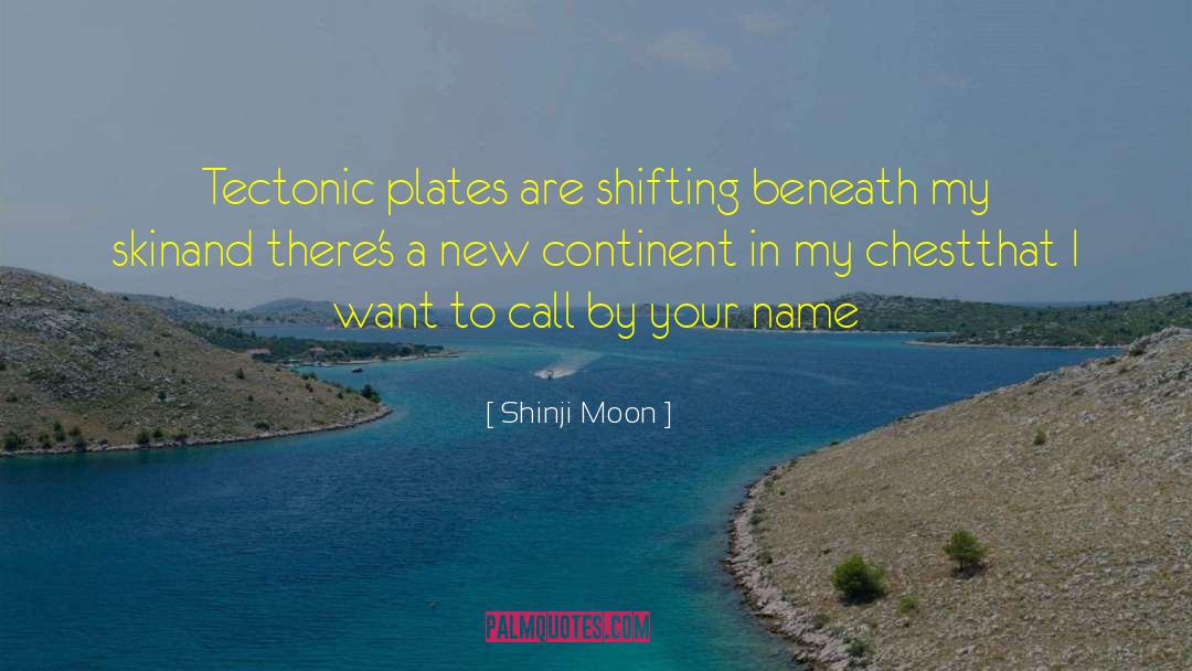 Shinji Moon Quotes: Tectonic plates are shifting beneath