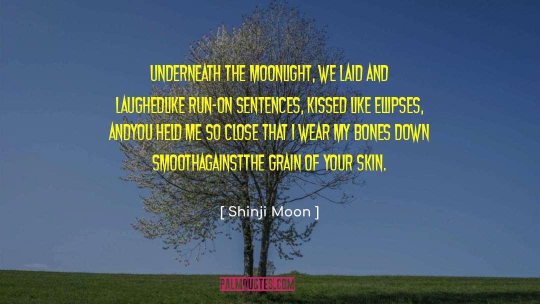 Shinji Moon Quotes: Underneath the moonlight, <br />we
