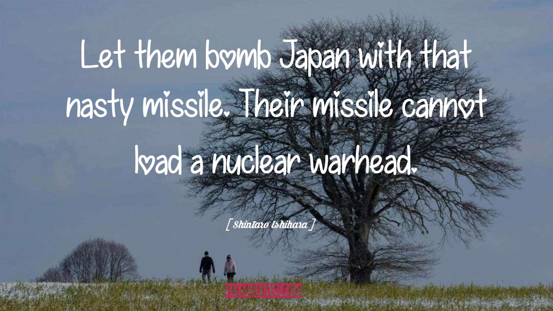Shintaro Ishihara Quotes: Let them bomb Japan with