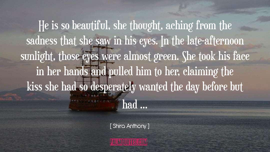 Shira Anthony Quotes: He is so beautiful, she