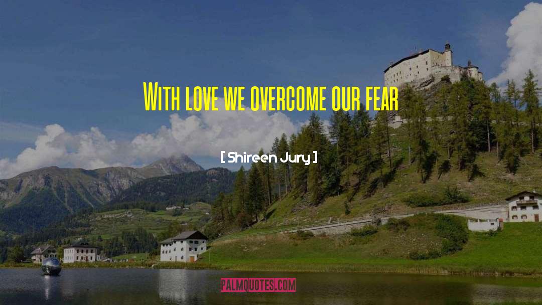 Shireen Jury Quotes: With love we overcome our