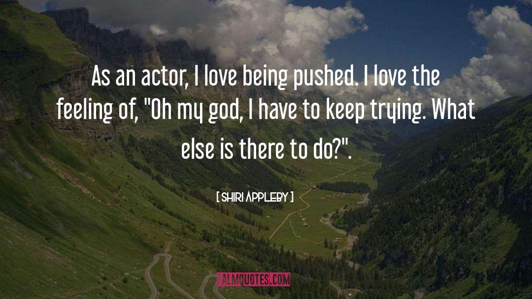 Shiri Appleby Quotes: As an actor, I love