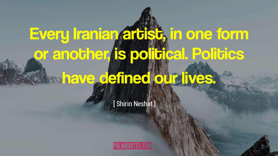 Shirin Neshat Quotes: Every Iranian artist, in one
