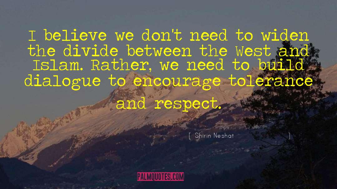 Shirin Neshat Quotes: I believe we don't need