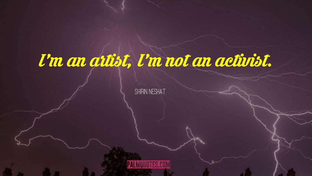 Shirin Neshat Quotes: I'm an artist, I'm not