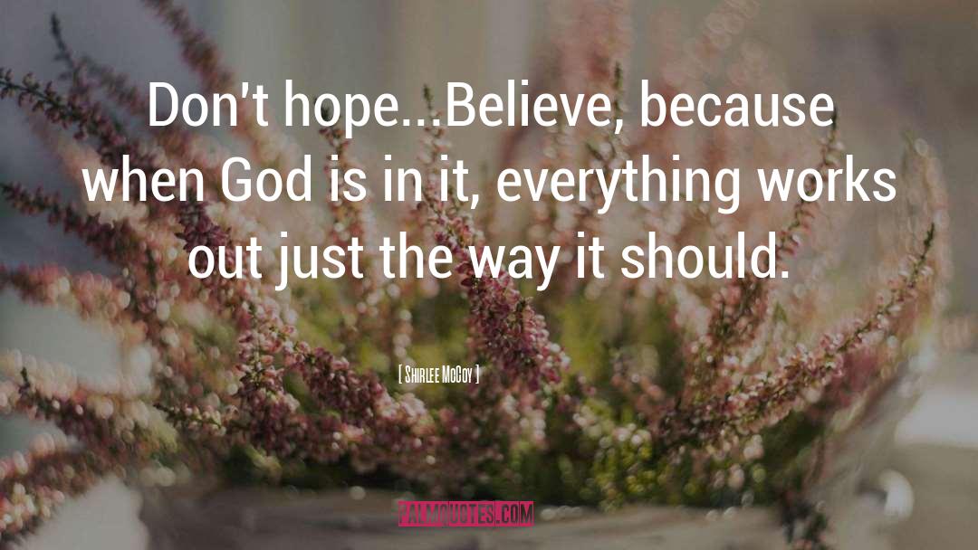 Shirlee McCoy Quotes: Don't hope...Believe, because when God