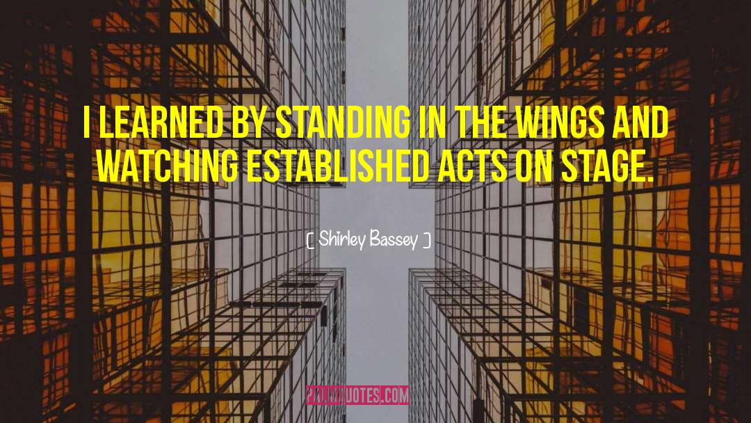 Shirley Bassey Quotes: I learned by standing in