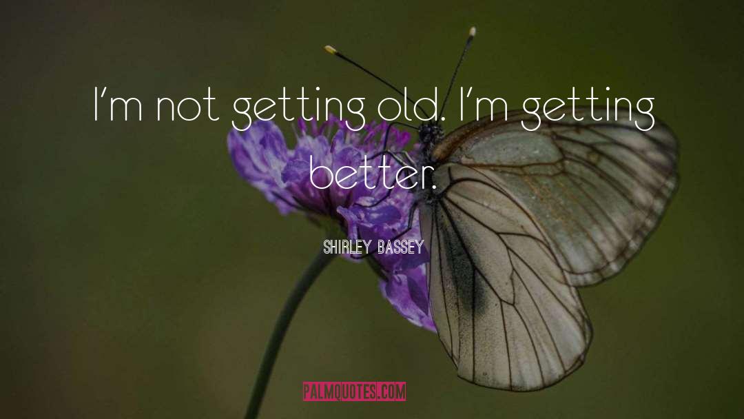 Shirley Bassey Quotes: I'm not getting old. I'm