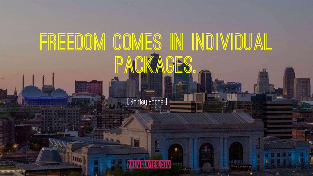 Shirley Boone Quotes: Freedom comes in individual packages.