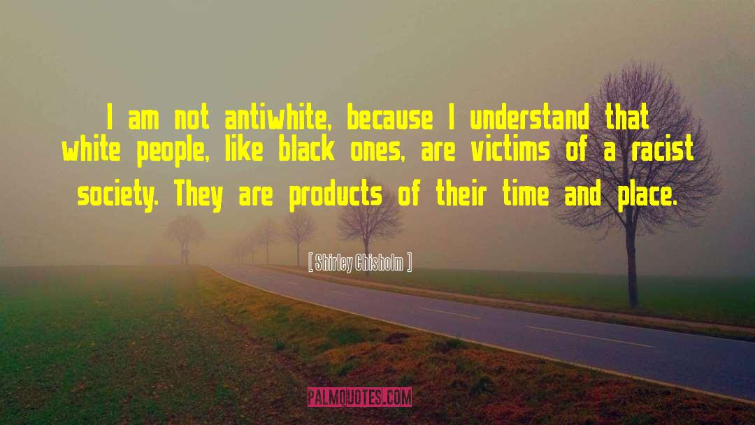 Shirley Chisholm Quotes: I am not antiwhite, because