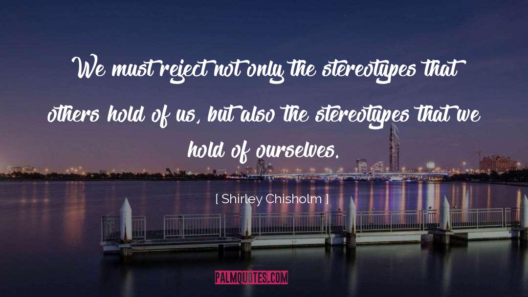 Shirley Chisholm Quotes: We must reject not only