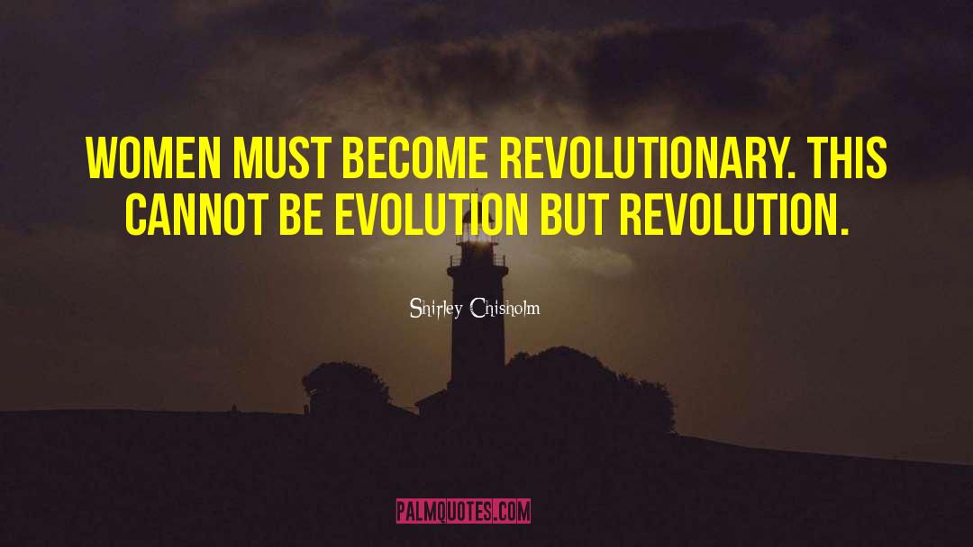 Shirley Chisholm Quotes: Women must become revolutionary. This