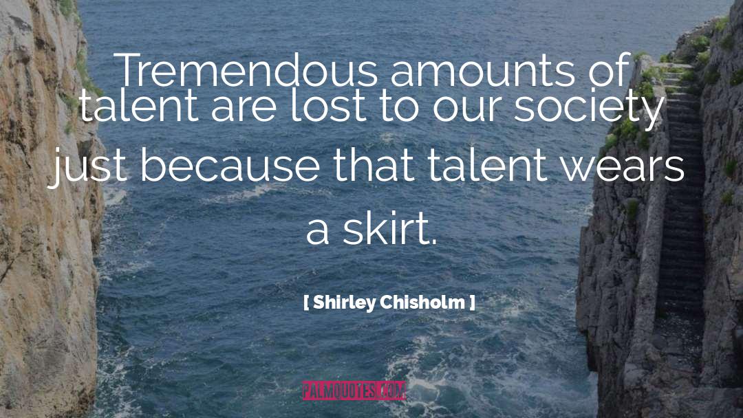 Shirley Chisholm Quotes: Tremendous amounts of talent are