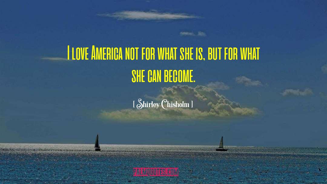 Shirley Chisholm Quotes: I love America not for