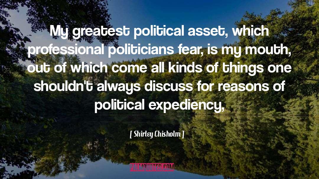 Shirley Chisholm Quotes: My greatest political asset, which