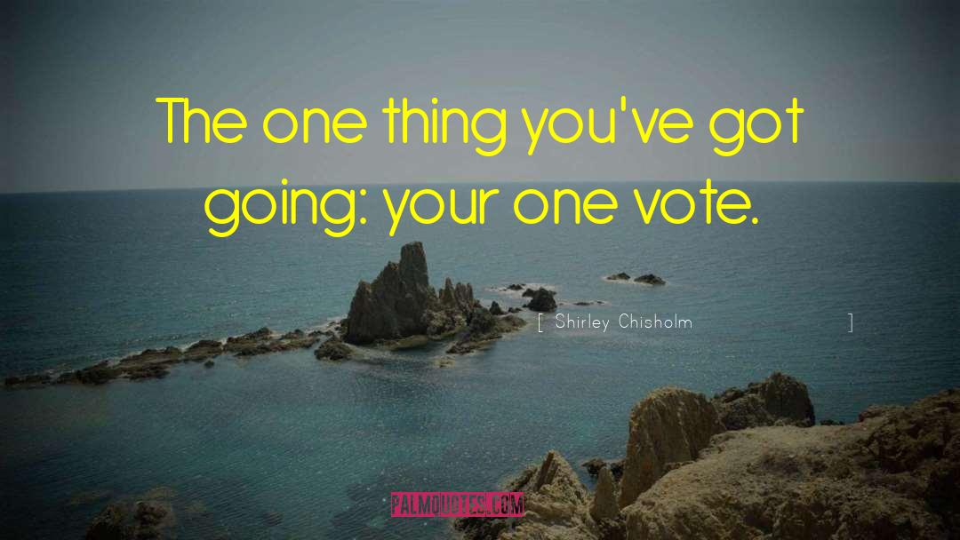 Shirley Chisholm Quotes: The one thing you've got