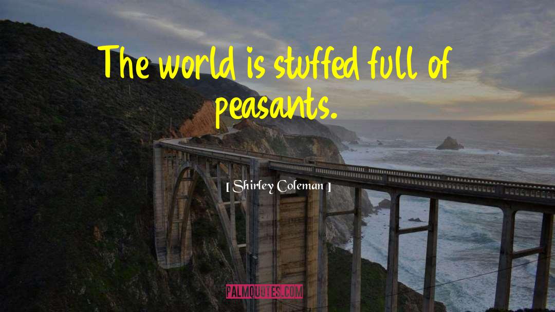 Shirley Coleman Quotes: The world is stuffed full