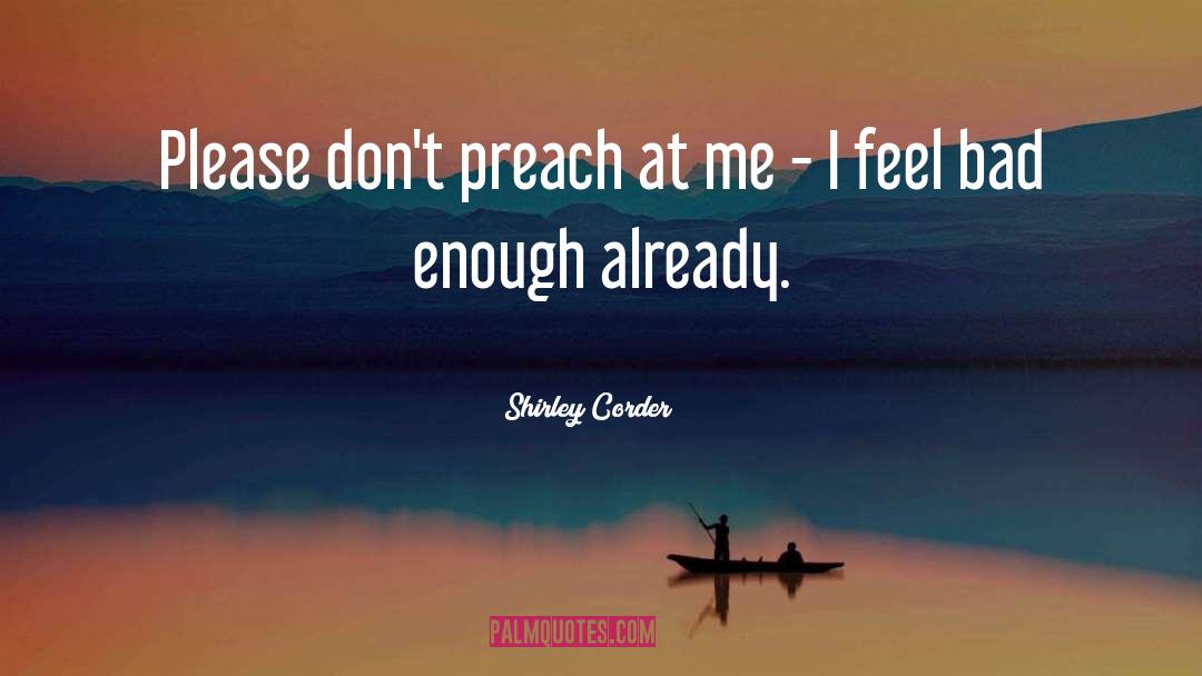 Shirley Corder Quotes: Please don't preach at me