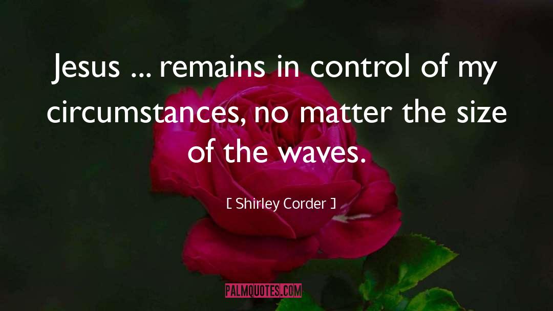 Shirley Corder Quotes: Jesus ... remains in control