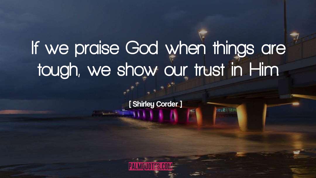 Shirley Corder Quotes: If we praise God when