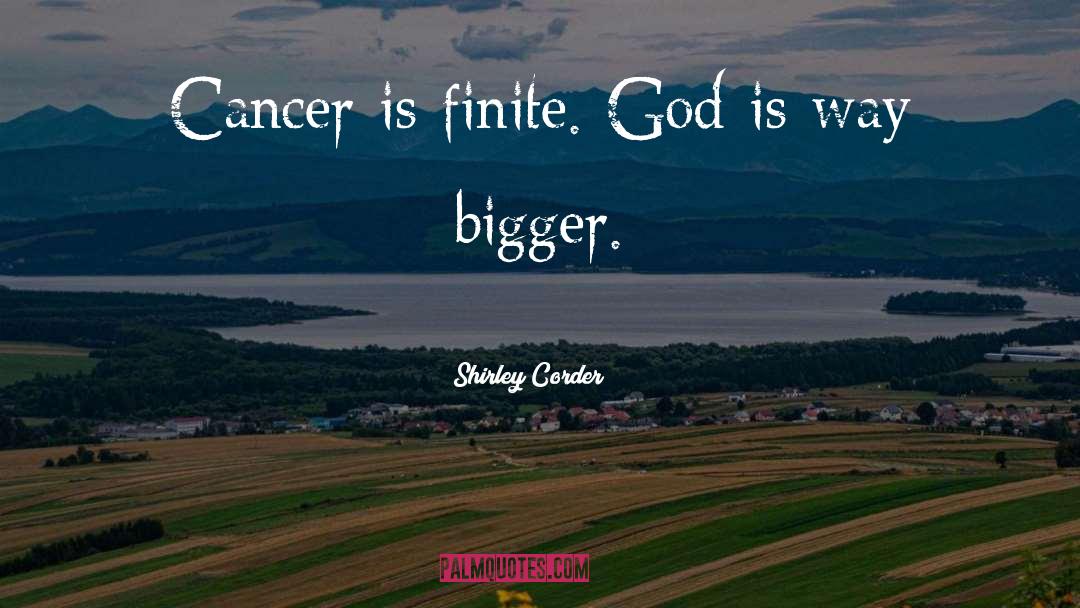 Shirley Corder Quotes: Cancer is finite. God is