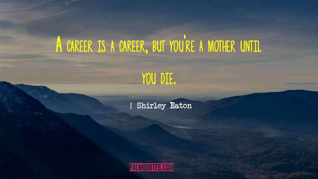 Shirley Eaton Quotes: A career is a career,