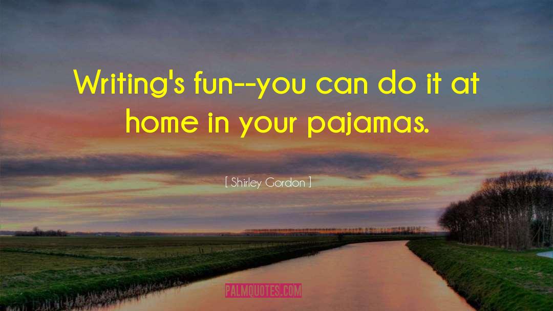 Shirley Gordon Quotes: Writing's fun--you can do it