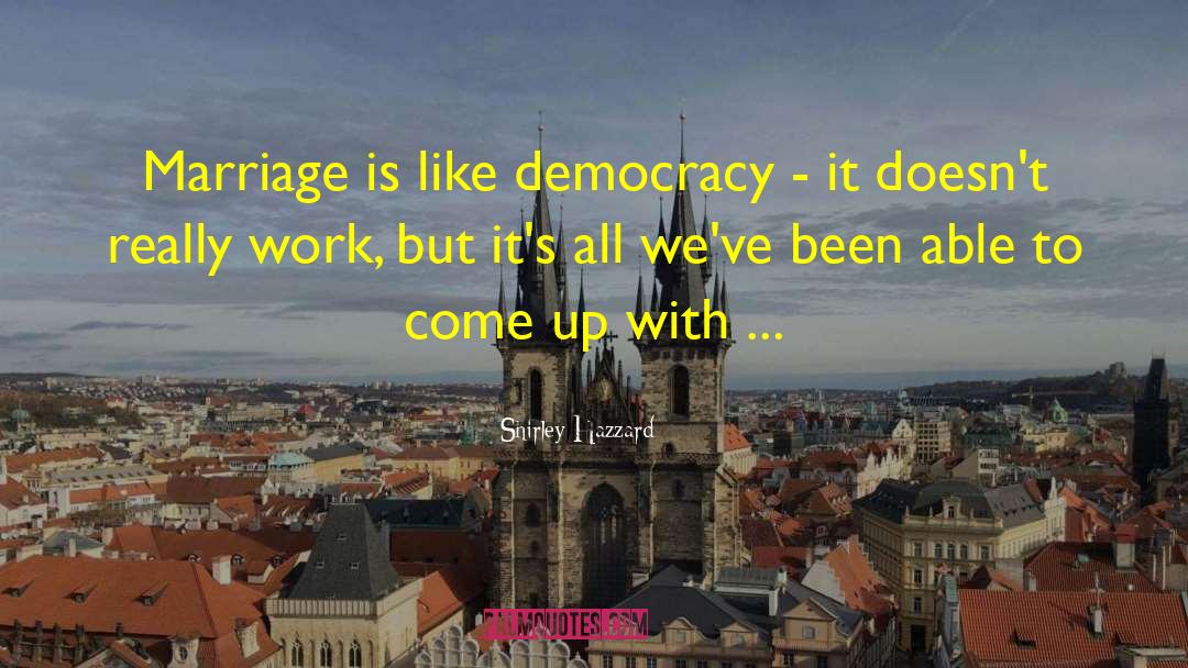 Shirley Hazzard Quotes: Marriage is like democracy -