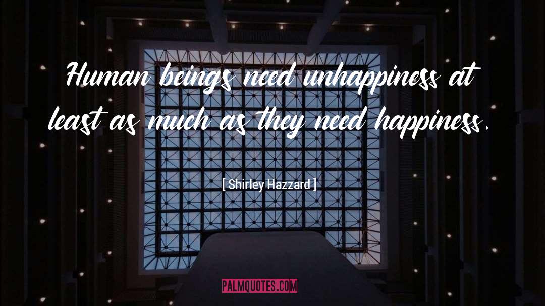 Shirley Hazzard Quotes: Human beings need unhappiness at