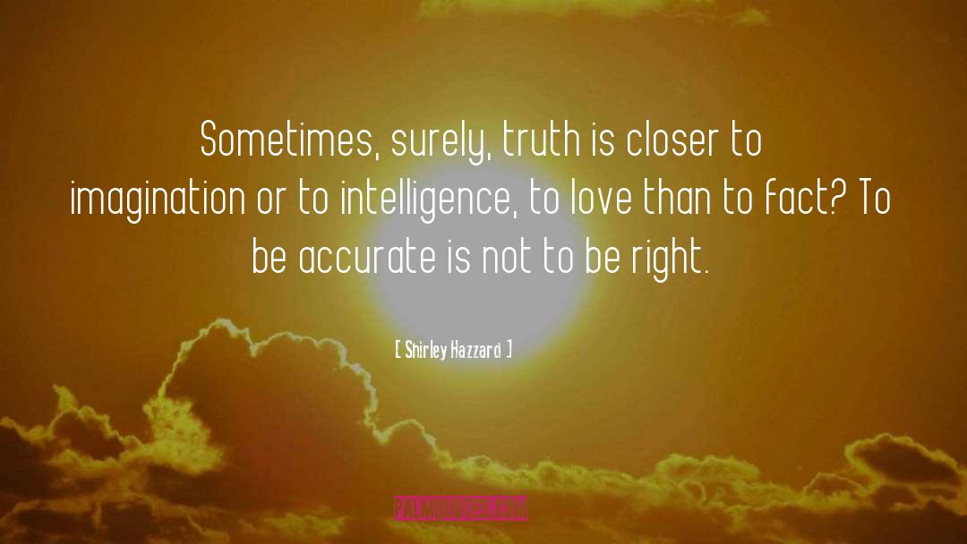 Shirley Hazzard Quotes: Sometimes, surely, truth is closer