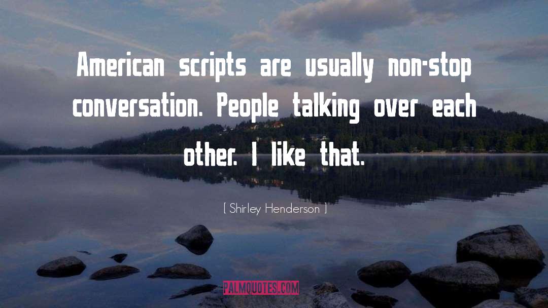 Shirley Henderson Quotes: American scripts are usually non-stop