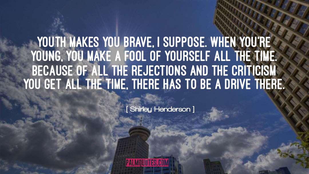 Shirley Henderson Quotes: Youth makes you brave, I