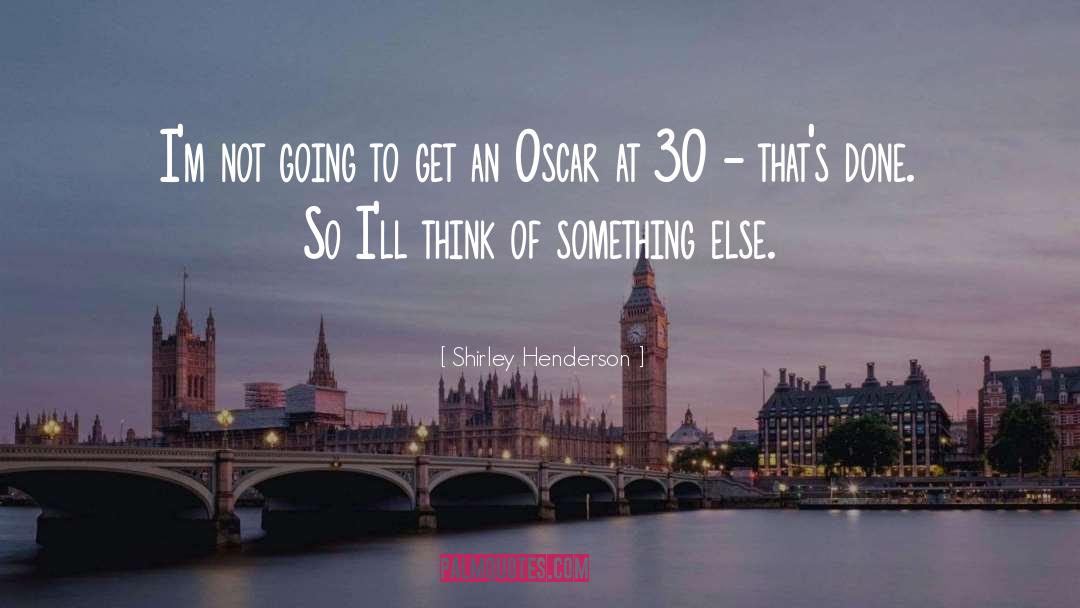 Shirley Henderson Quotes: I'm not going to get