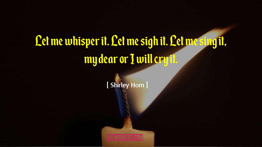 Shirley Horn Quotes: Let me whisper it. Let