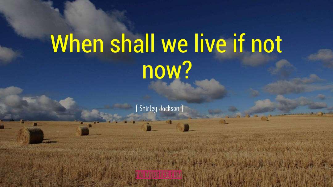 Shirley Jackson Quotes: When shall we live if