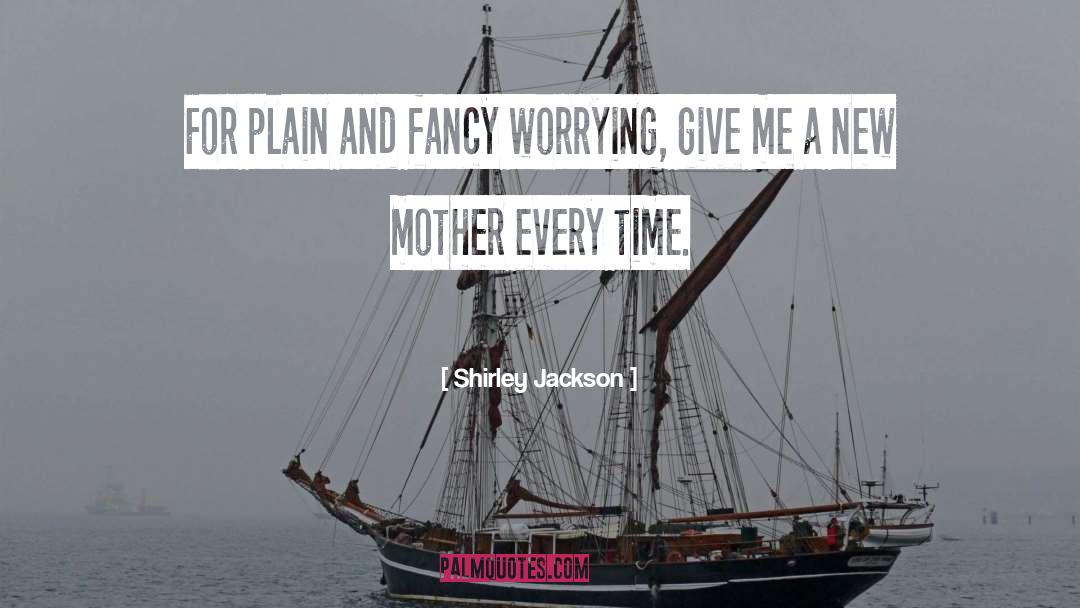 Shirley Jackson Quotes: For plain and fancy worrying,