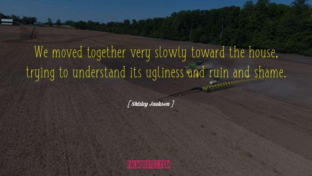 Shirley Jackson Quotes: We moved together very slowly