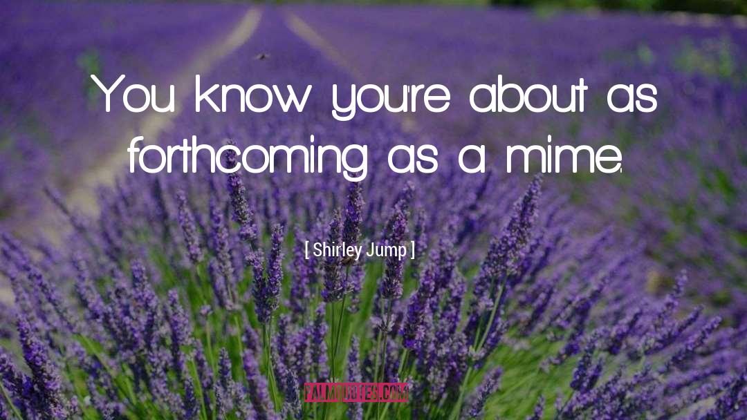 Shirley Jump Quotes: You know you're about as