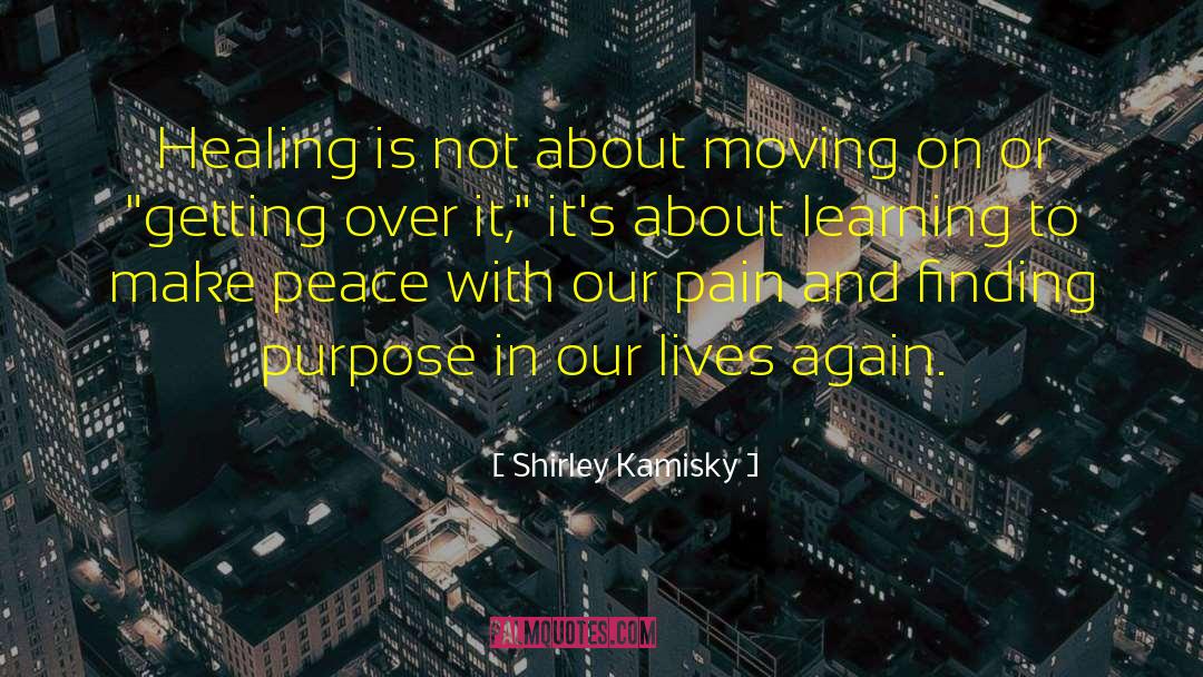 Shirley Kamisky Quotes: Healing is not about moving