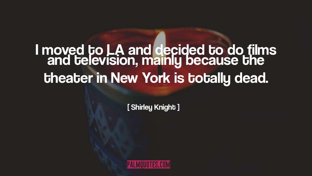 Shirley Knight Quotes: I moved to LA and