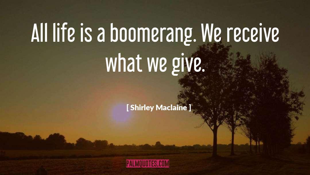 Shirley Maclaine Quotes: All life is a boomerang.