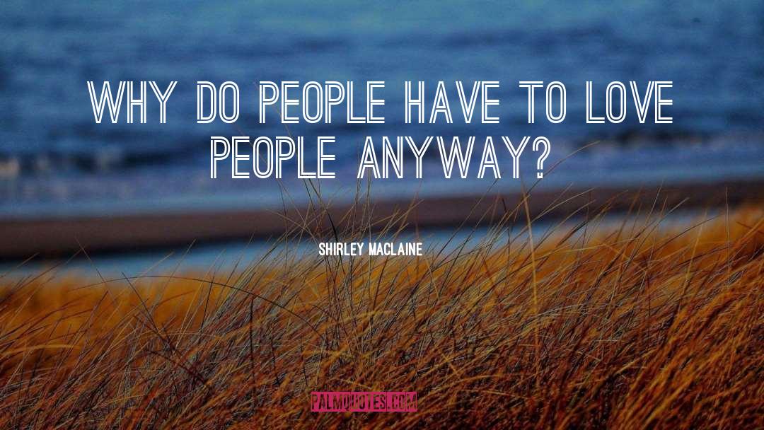 Shirley Maclaine Quotes: Why do people have to