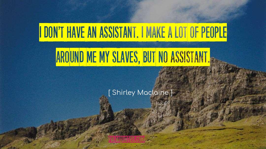 Shirley Maclaine Quotes: I don't have an assistant.