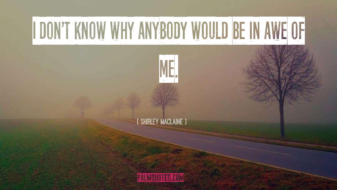 Shirley Maclaine Quotes: I don't know why anybody