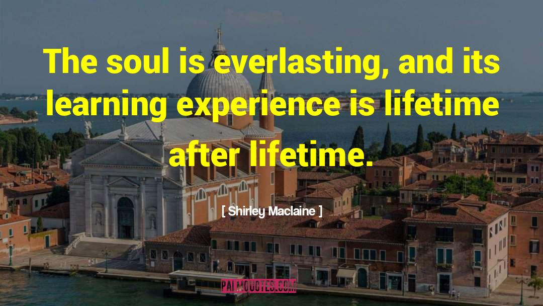 Shirley Maclaine Quotes: The soul is everlasting, and