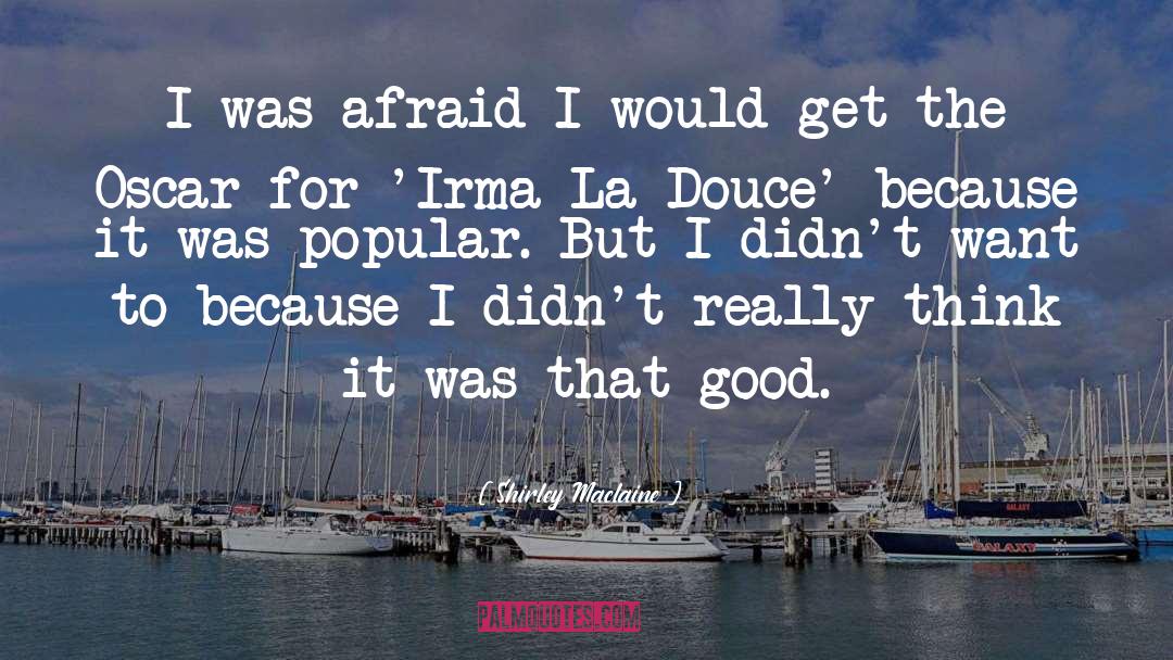 Shirley Maclaine Quotes: I was afraid I would