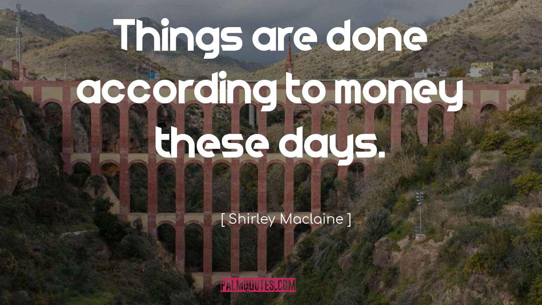Shirley Maclaine Quotes: Things are done according to